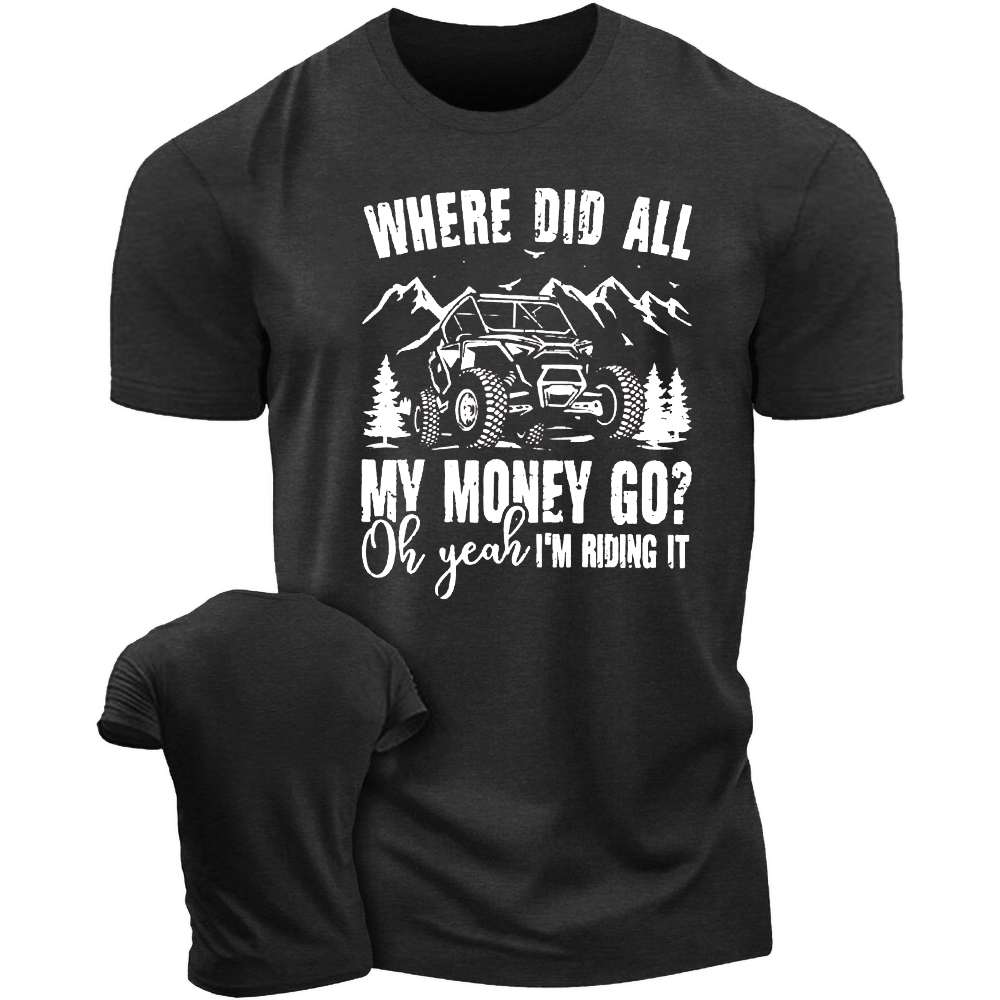 Where Did All My Money Go Oh Yeah I’m Riding It - Fun Off-Road T-Shirt