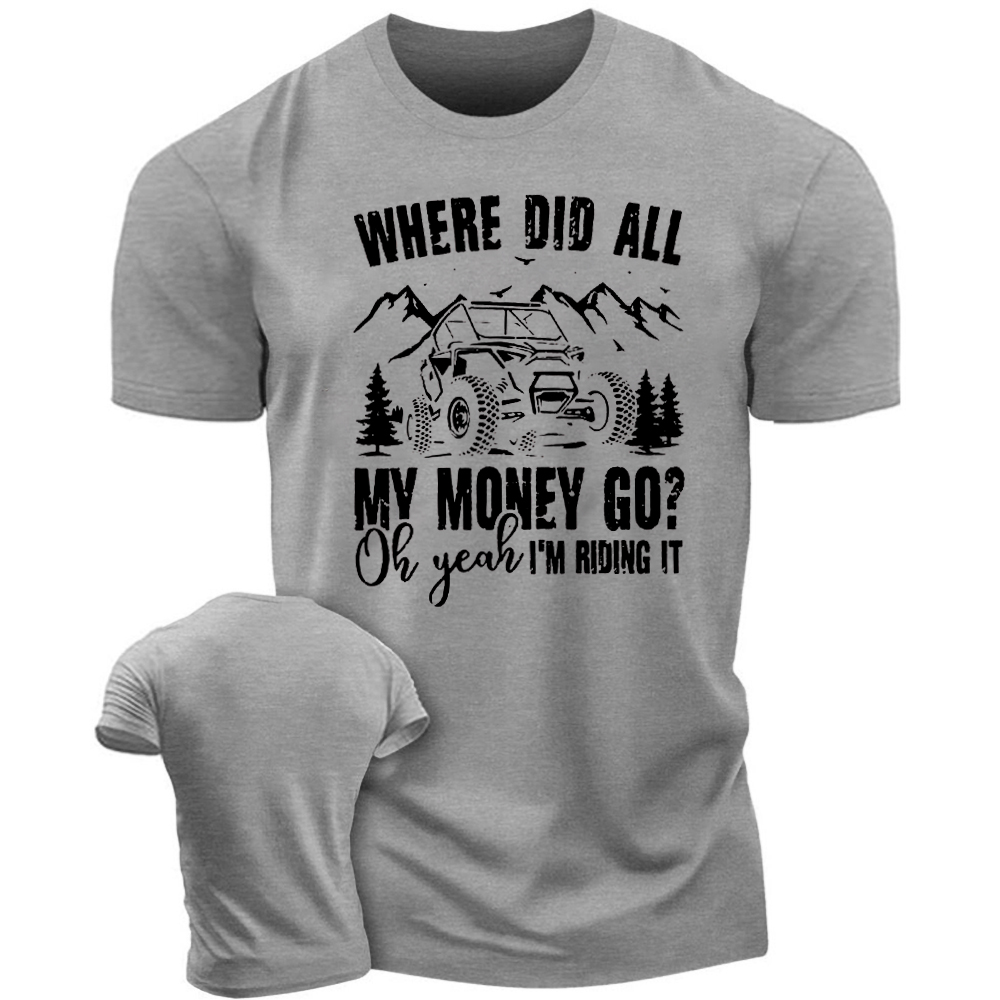Where Did All My Money Go Oh Yeah I’m Riding It - Fun Off-Road T-Shirt