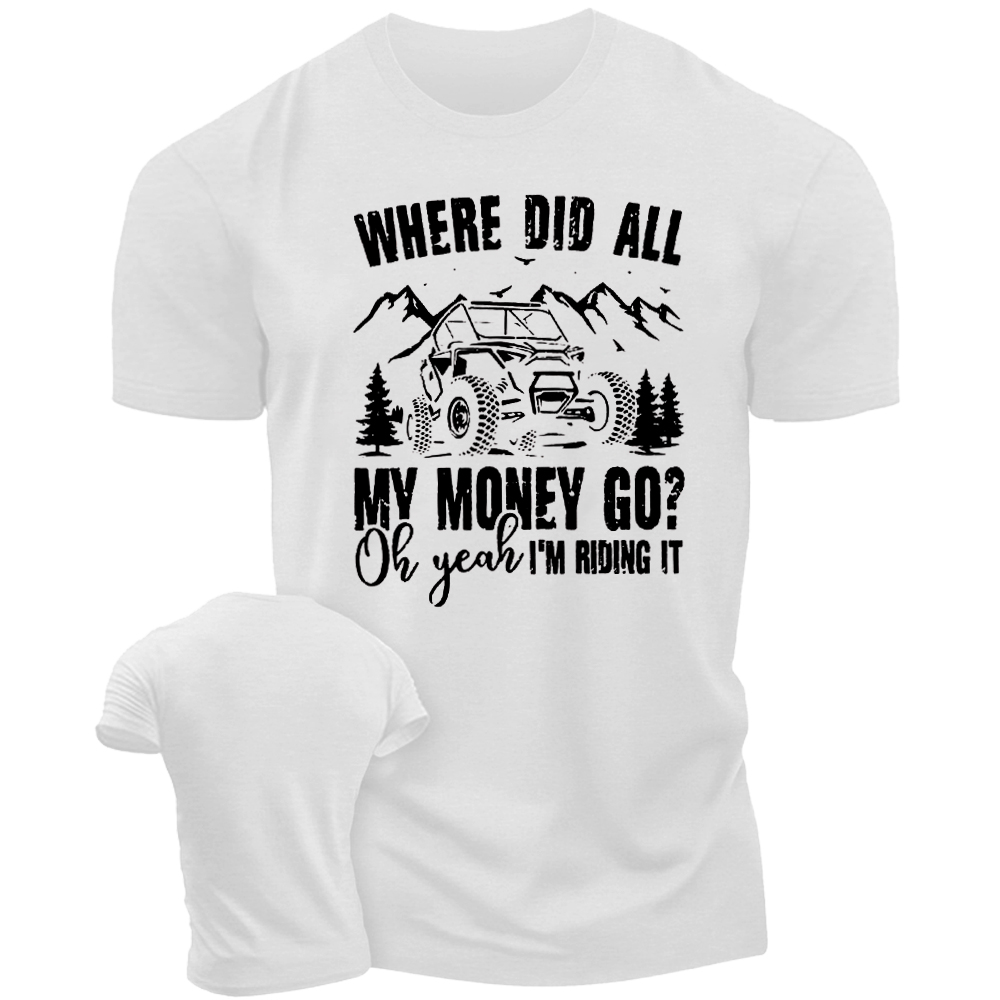 Where Did All My Money Go Oh Yeah I’m Riding It - Fun Off-Road T-Shirt