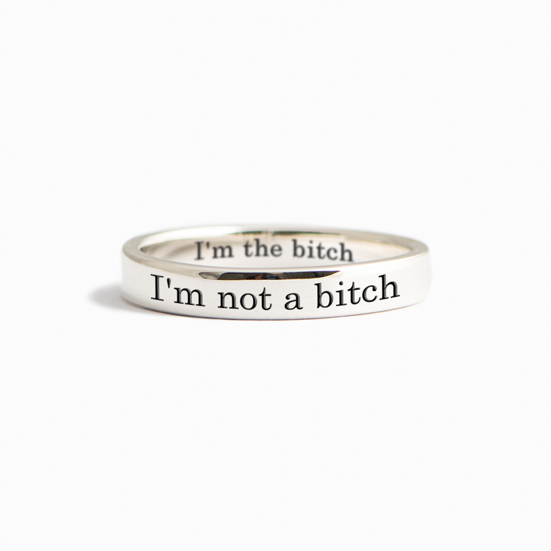 I'm not a bitch I'm the bitch Ring