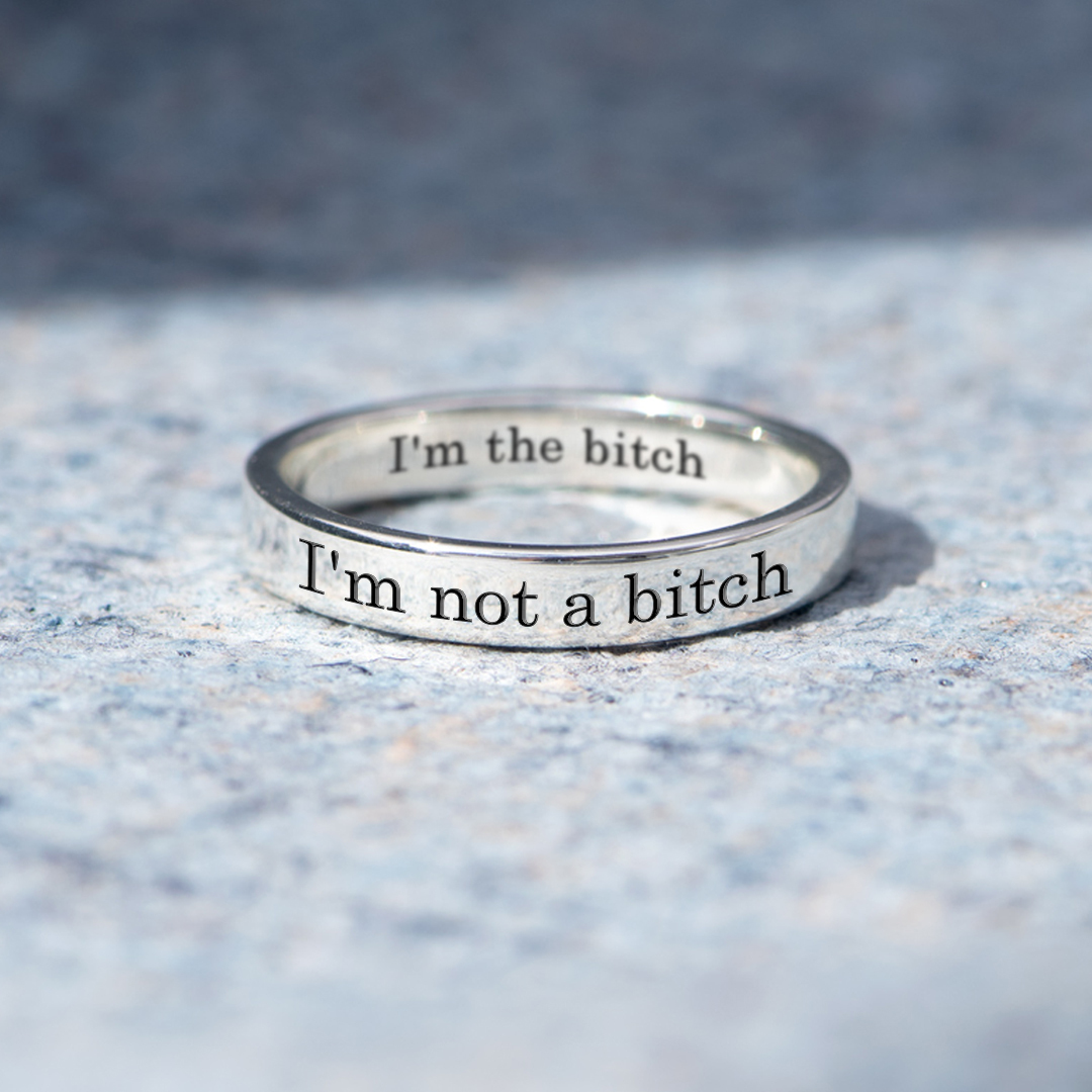 I'm not a bitch I'm the bitch Ring