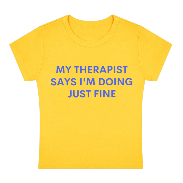 My Therapist Says I'm Doing Just Fine My Therapist Says I'm Doing Just Fine Baby Tee