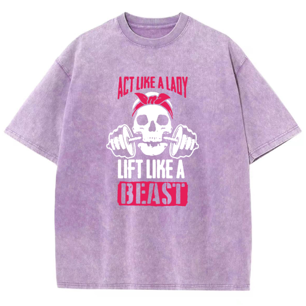 Act Like Lady Lift Like A Beast Unisex Fit Washed T-Shirt