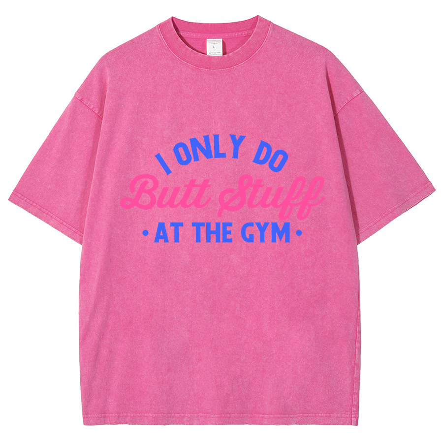 I Only Do Butt Stuff At The Gym Unisex Fit Washed T-Shirt