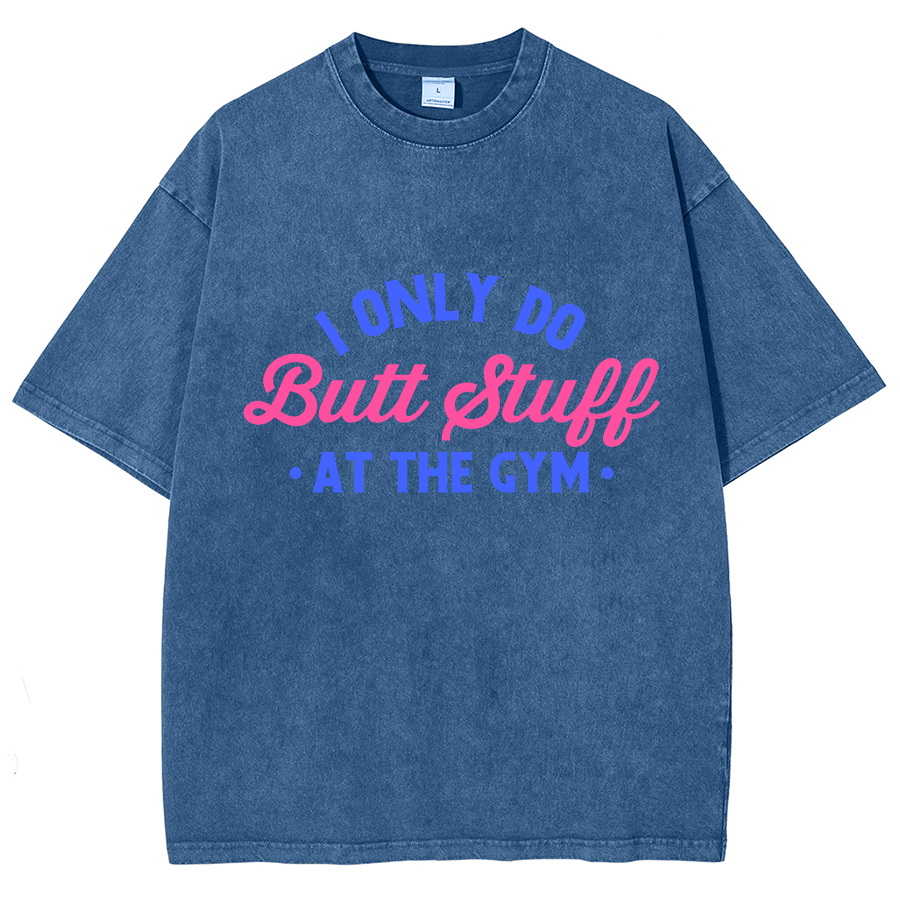 I Only Do Butt Stuff At The Gym Unisex Fit Washed T-Shirt