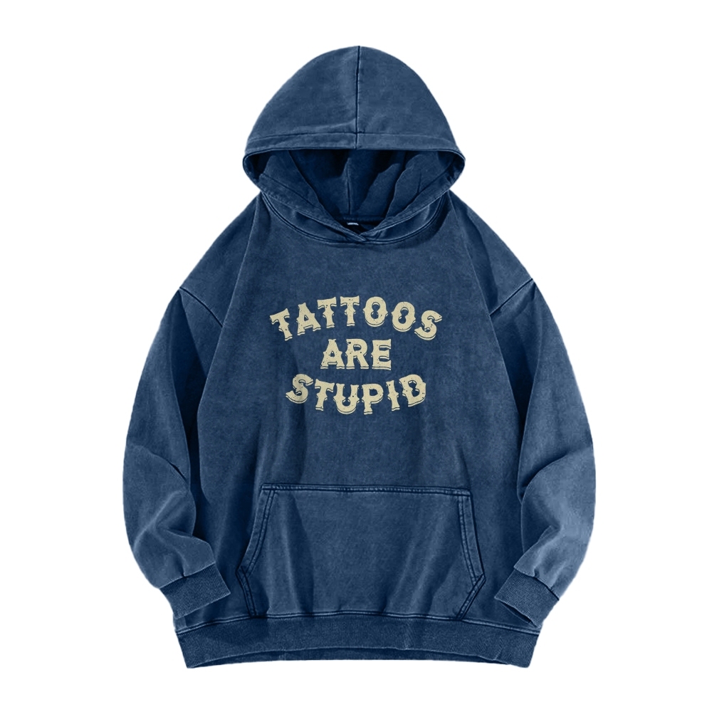 Tattoos Are Stupid Washed Long Sleeved Hoodie