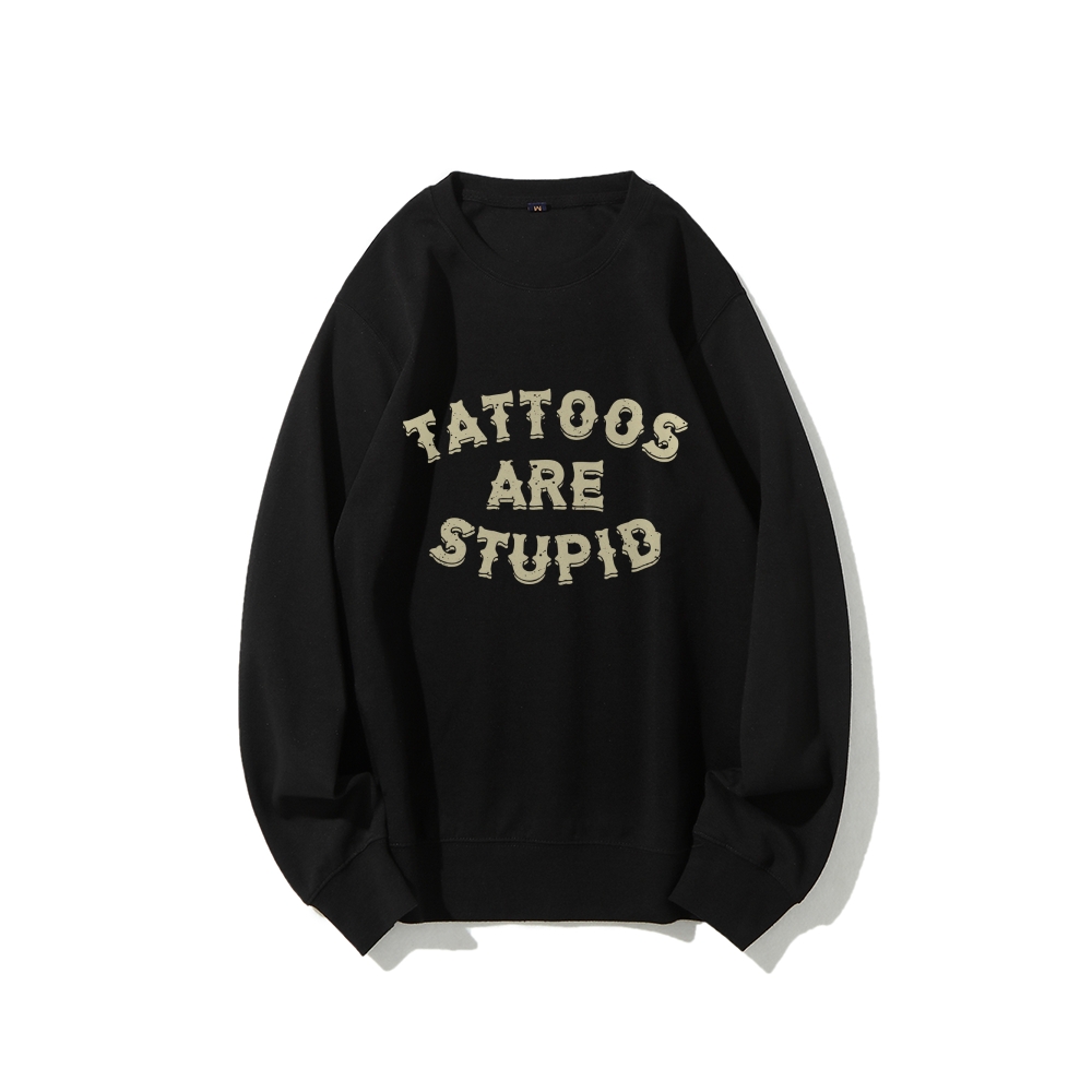 Tattoos Are Stupid Round Neck Sweatshirt