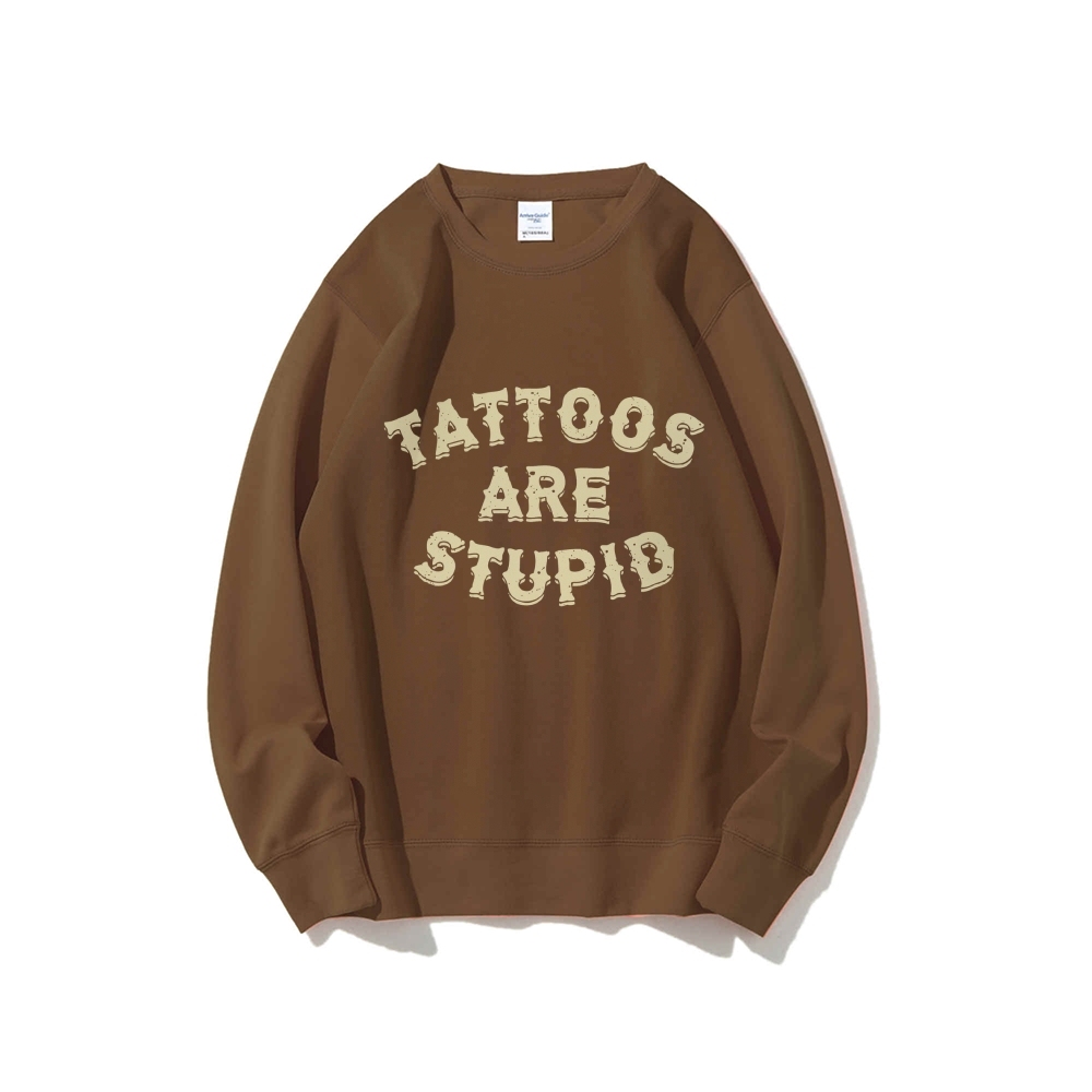 Tattoos Are Stupid Round Neck Sweatshirt