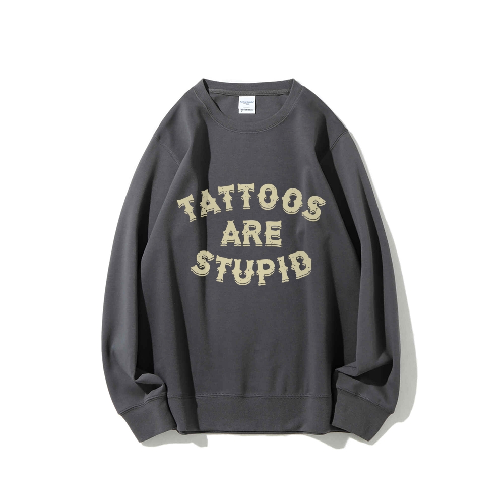 Tattoos Are Stupid Round Neck Sweatshirt