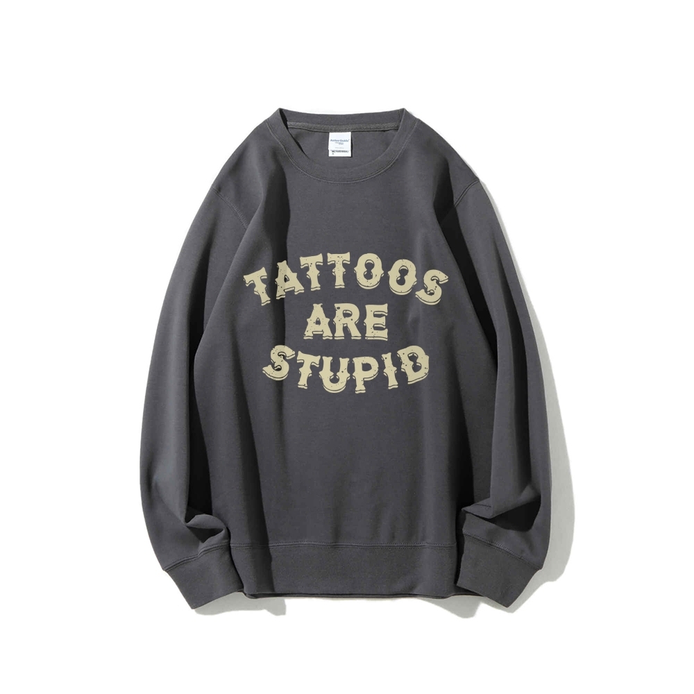 Tattoos Are Stupid Round Neck Sweatshirt