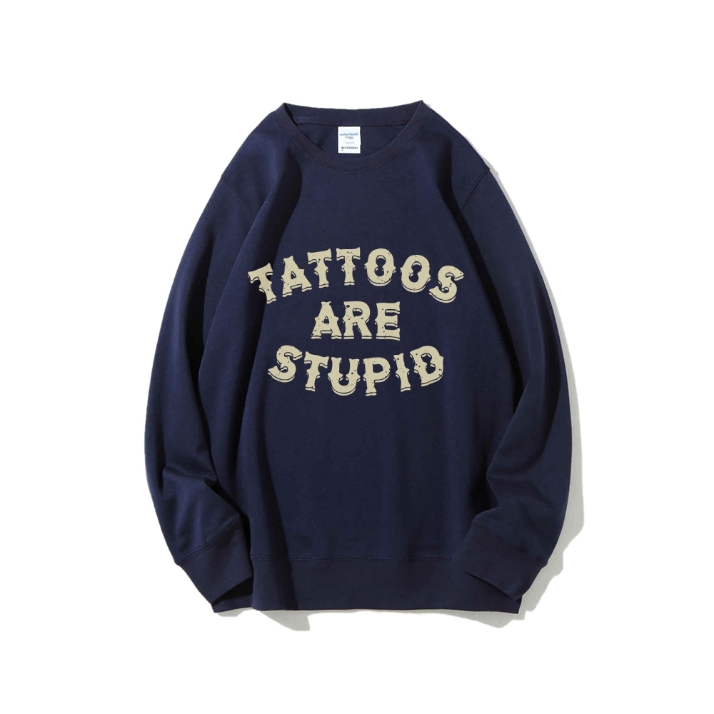 Tattoos Are Stupid Round Neck Sweatshirt