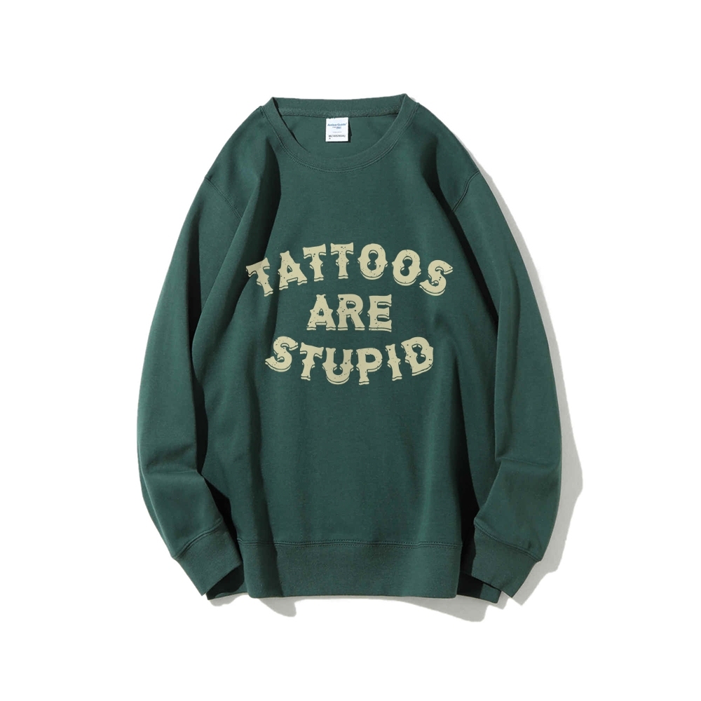 Tattoos Are Stupid Round Neck Sweatshirt