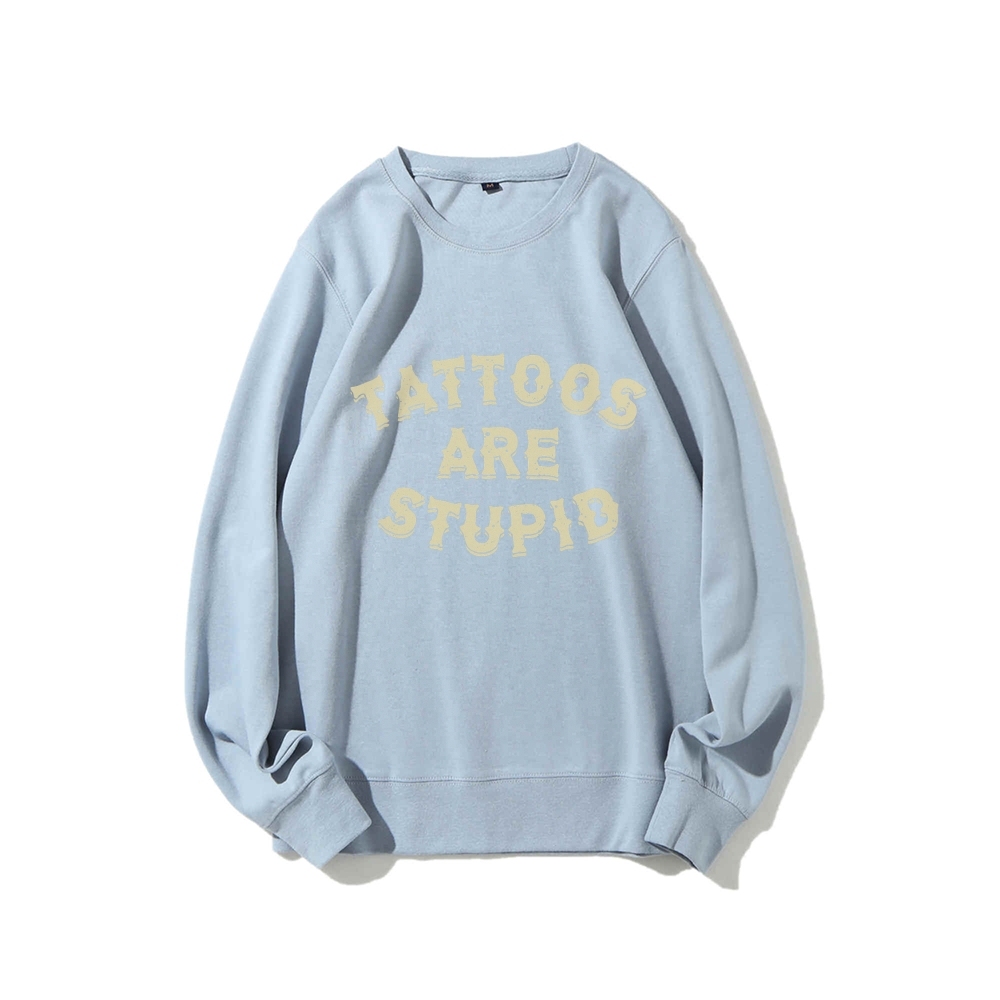 Tattoos Are Stupid Round Neck Sweatshirt
