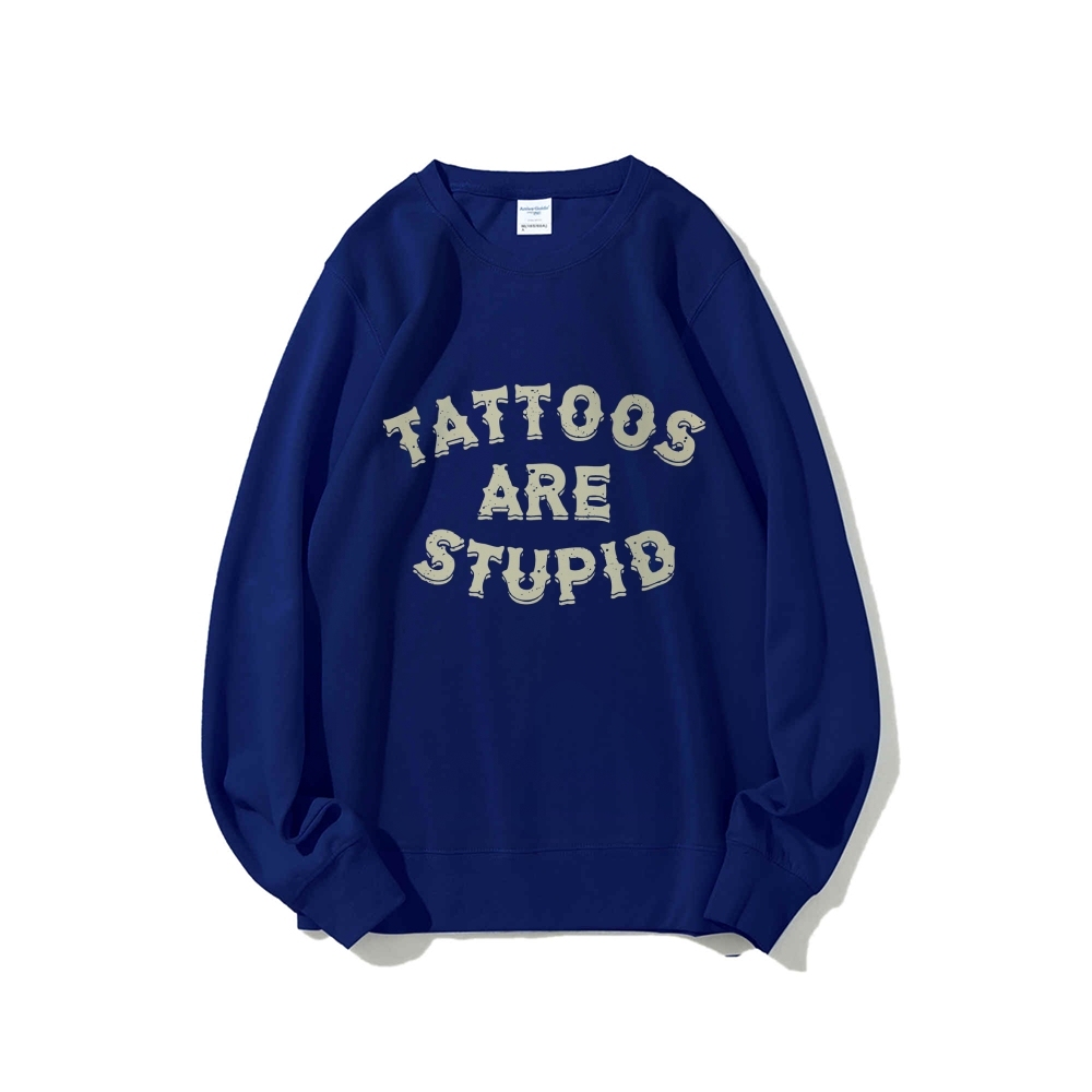 Tattoos Are Stupid Round Neck Sweatshirt