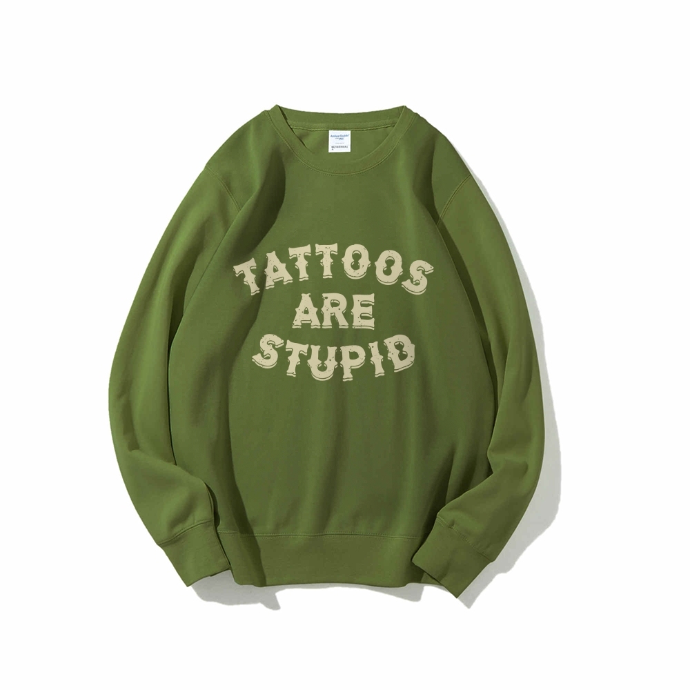 Tattoos Are Stupid Round Neck Sweatshirt