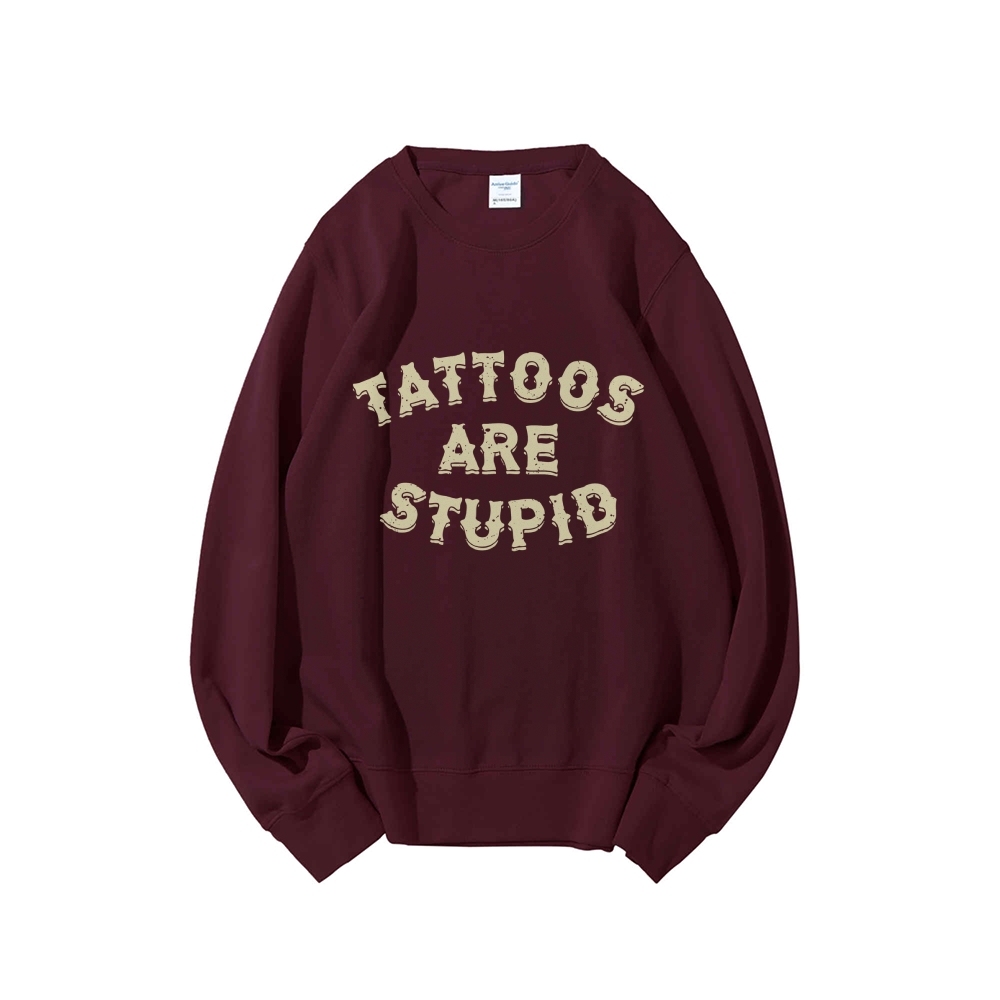 Tattoos Are Stupid Round Neck Sweatshirt