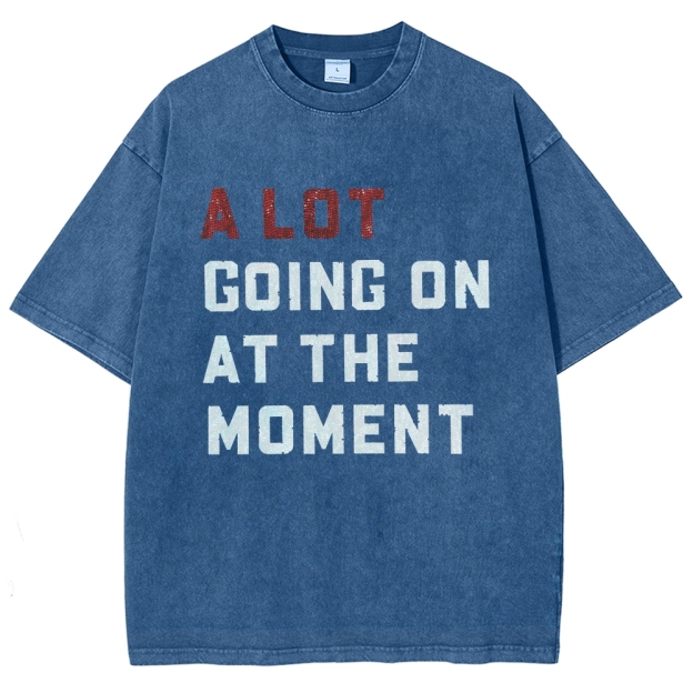 A Lot Going On At The Moment Unisex Fit Washed T-Shirt Customscool