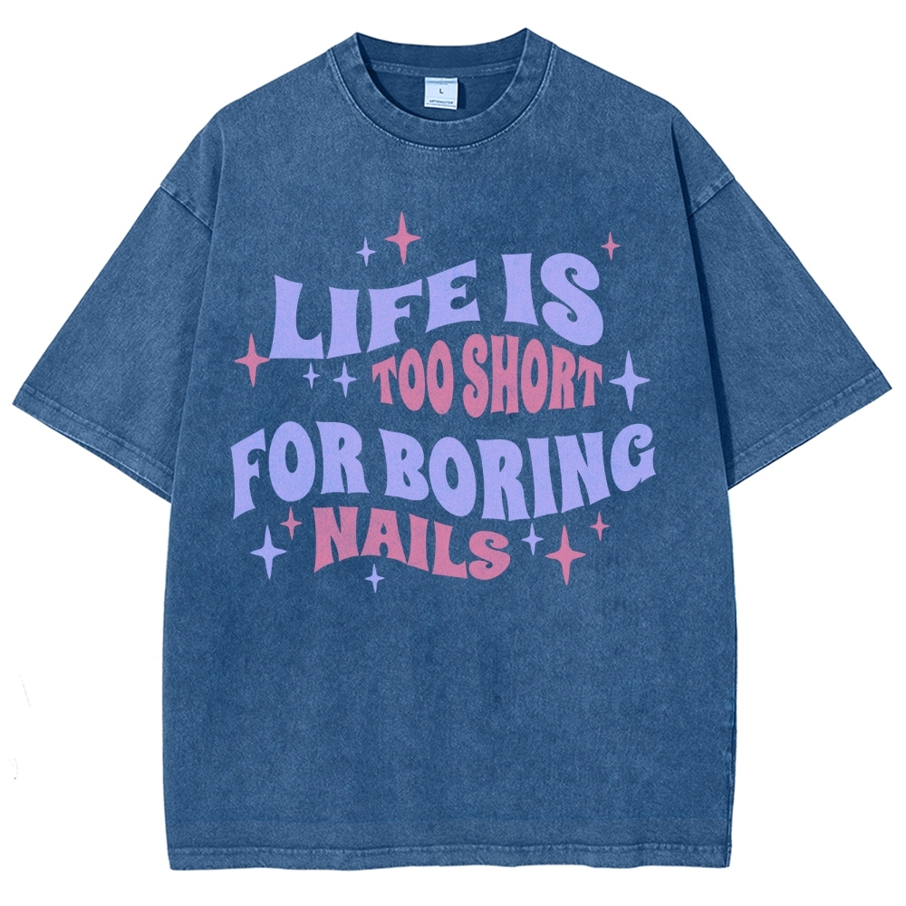 Life Is Too Short For Boring Nails Unisex Fit Washed T-Shirt Customscool