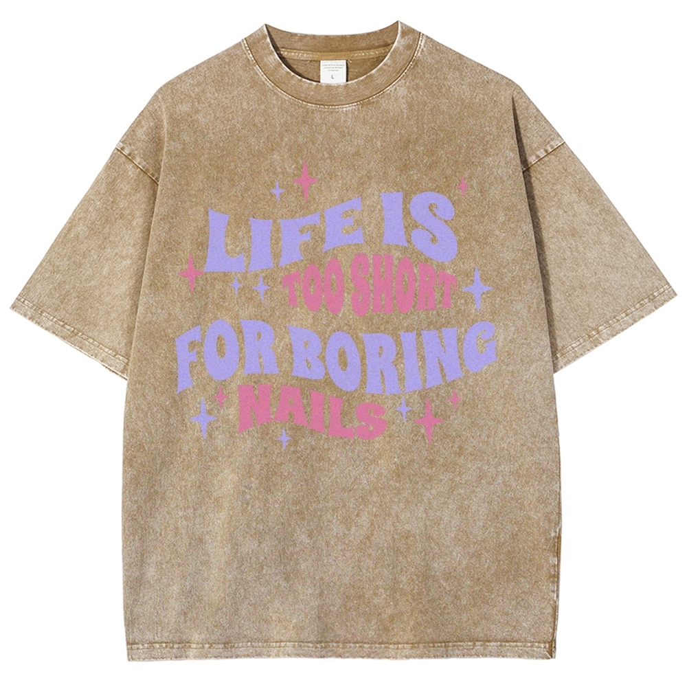 Life Is Too Short For Boring Nails Unisex Fit Washed T-Shirt Customscool