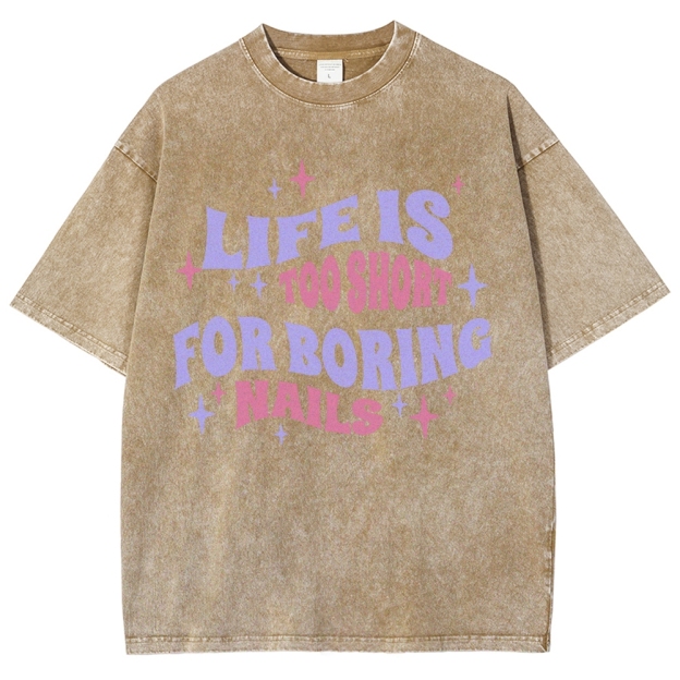 Life Is Too Short For Boring Nails Unisex Fit Washed T-Shirt Customscool