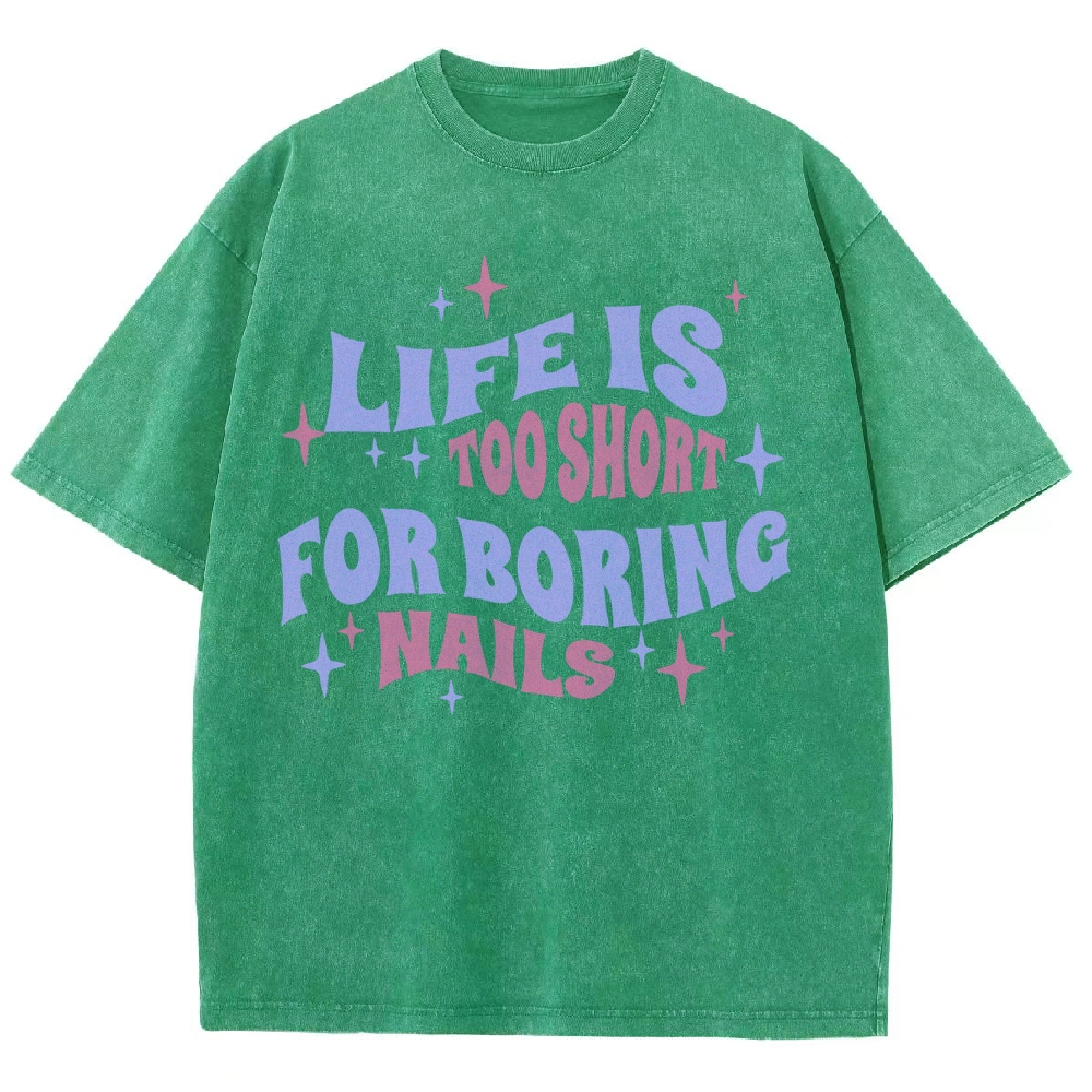 Life Is Too Short For Boring Nails Unisex Fit Washed T-Shirt Customscool