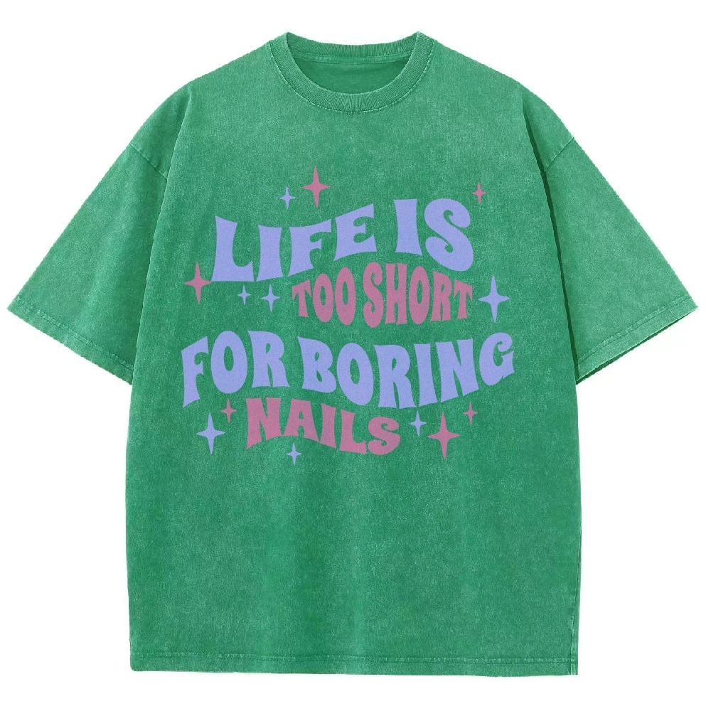 Life Is Too Short For Boring Nails Unisex Fit Washed T-Shirt Customscool