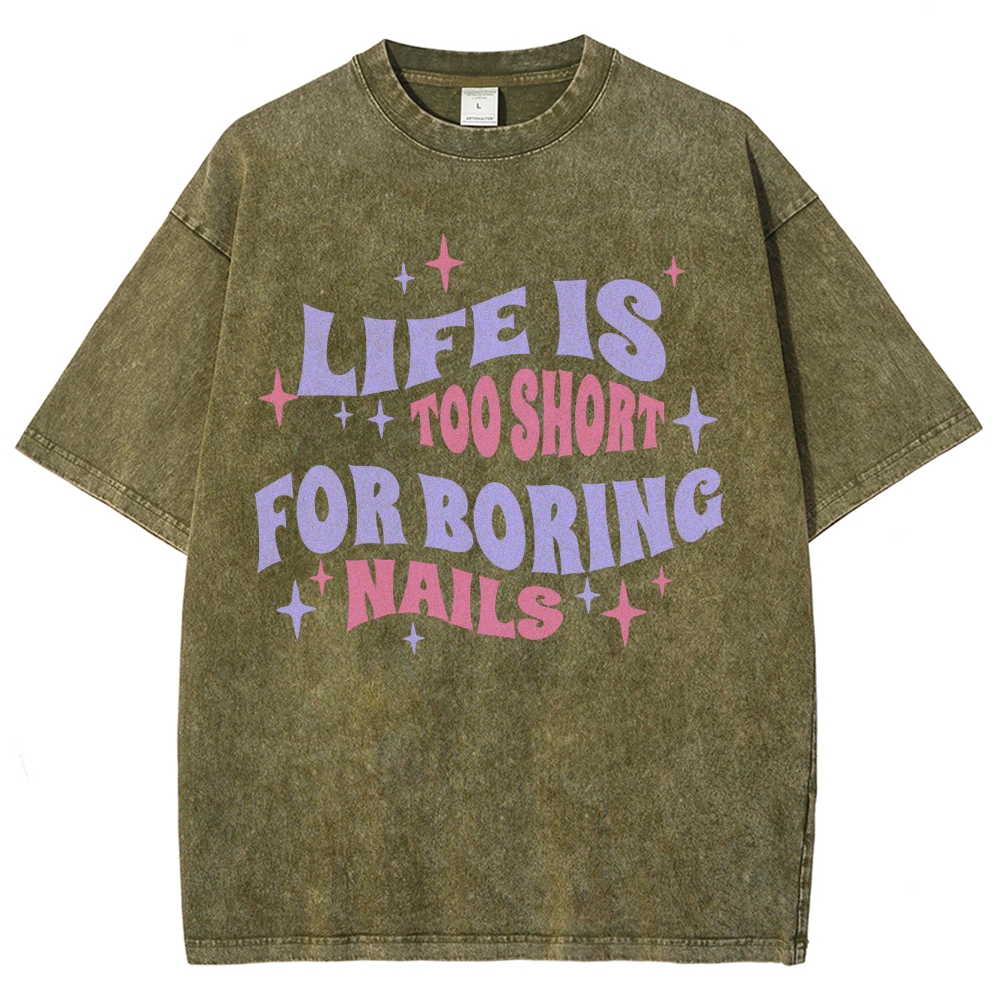 Life Is Too Short For Boring Nails Unisex Fit Washed T-Shirt Customscool