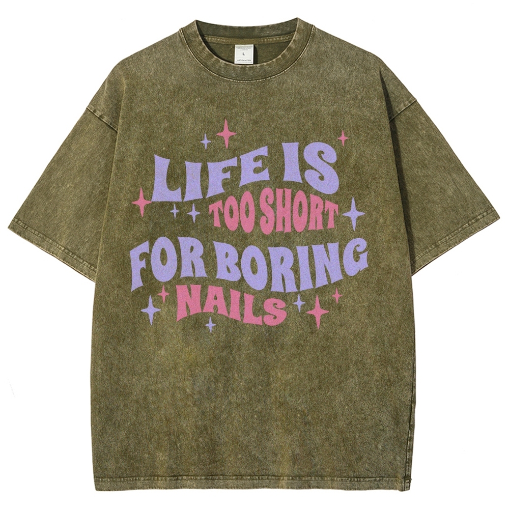 Life Is Too Short For Boring Nails Unisex Fit Washed T-Shirt Customscool
