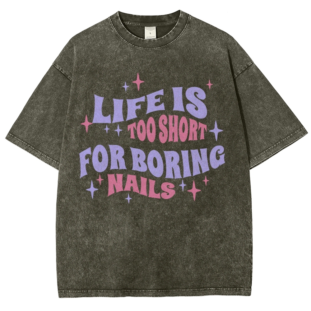 Life Is Too Short For Boring Nails Unisex Fit Washed T-Shirt Customscool