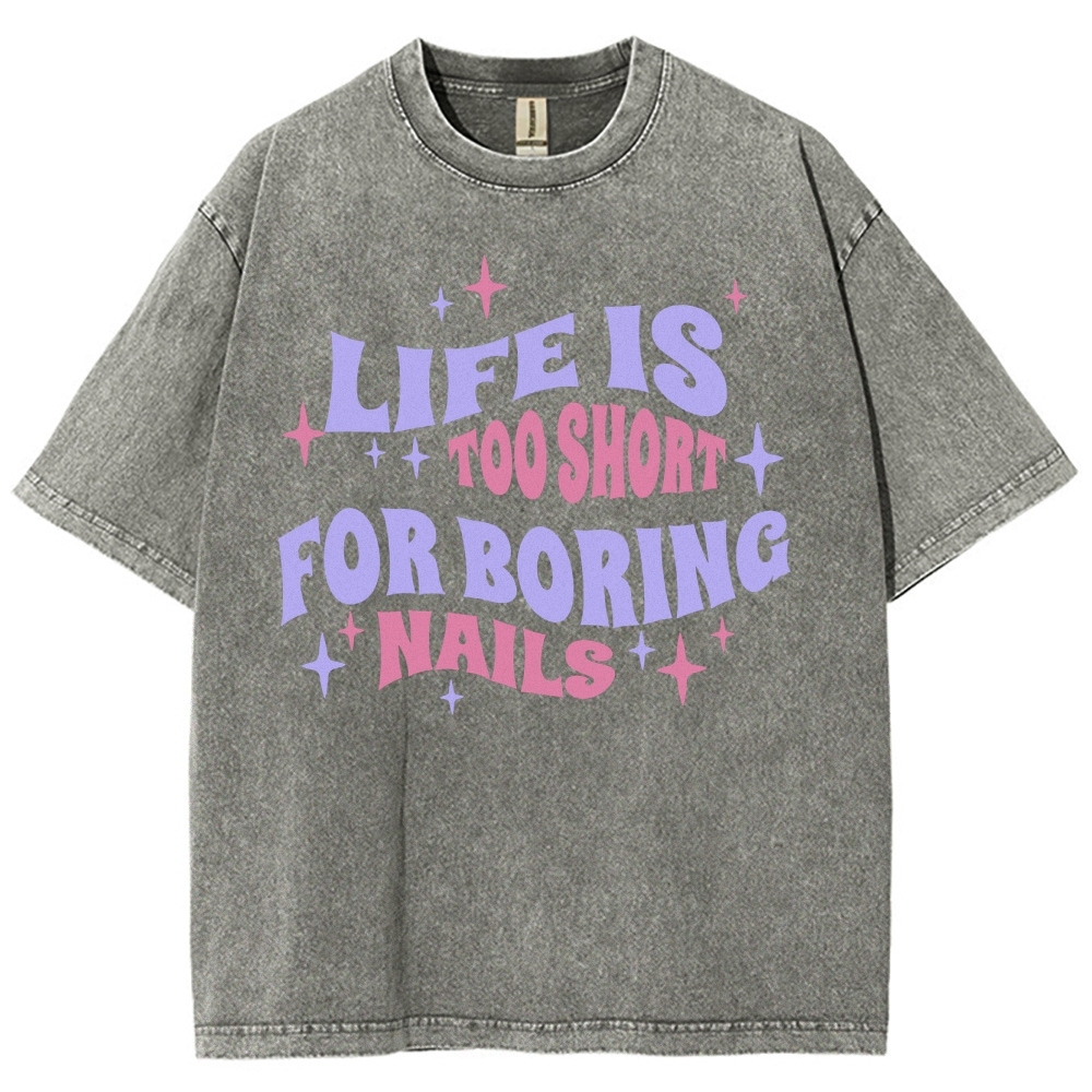 Life Is Too Short For Boring Nails Unisex Fit Washed T-Shirt Customscool