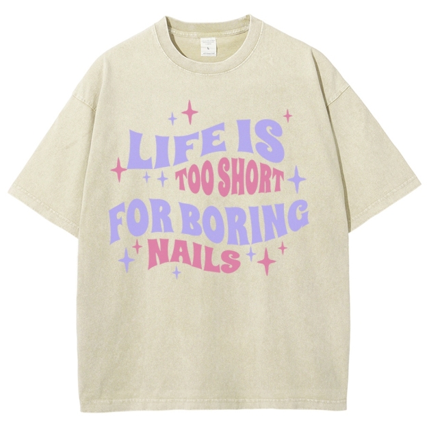 Life Is Too Short For Boring Nails Unisex Fit Washed T-Shirt Customscool