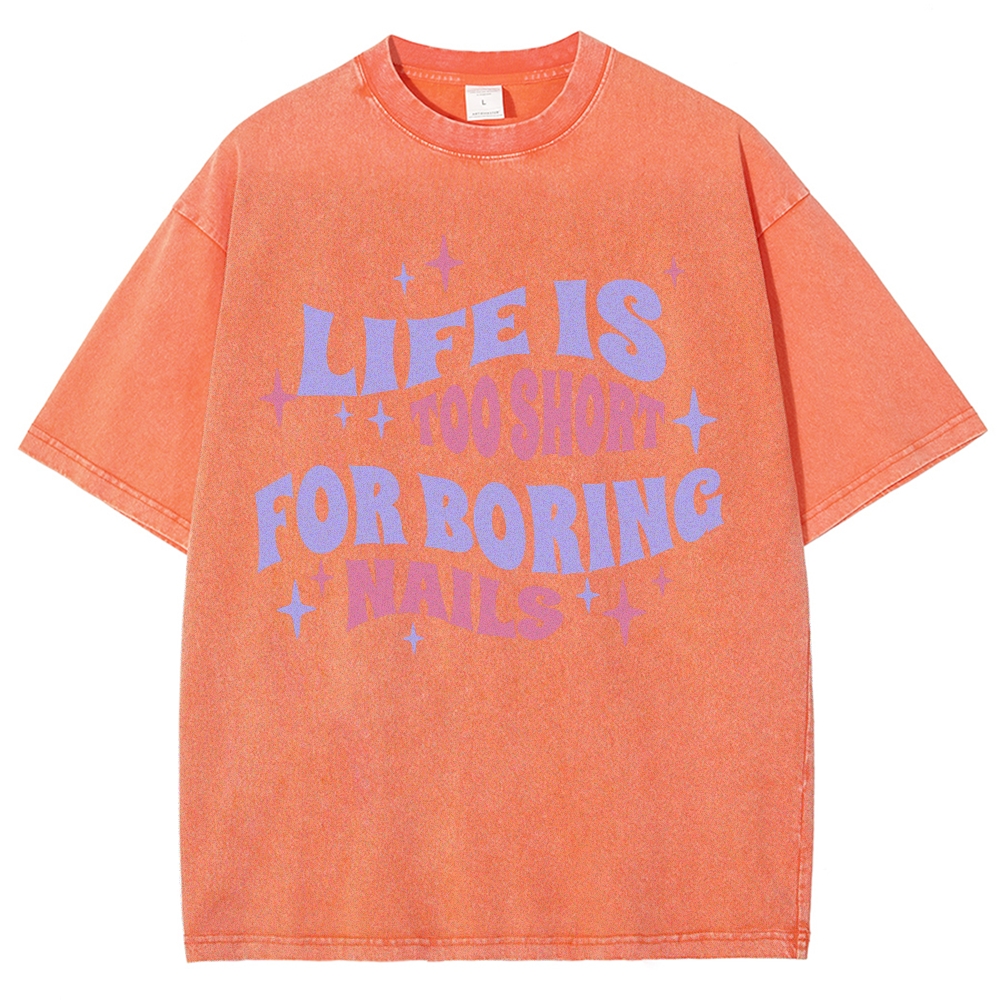 Life Is Too Short For Boring Nails Unisex Fit Washed T-Shirt Customscool