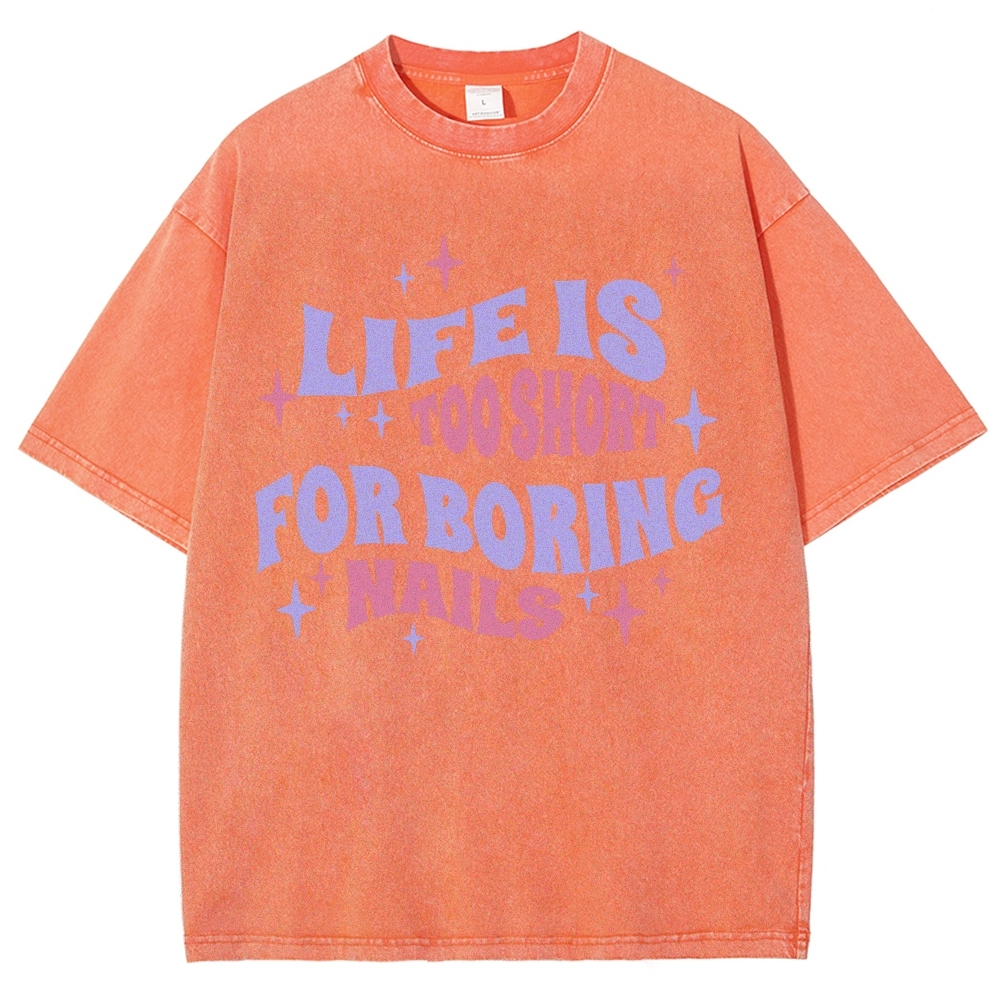 Life Is Too Short For Boring Nails Unisex Fit Washed T-Shirt Customscool