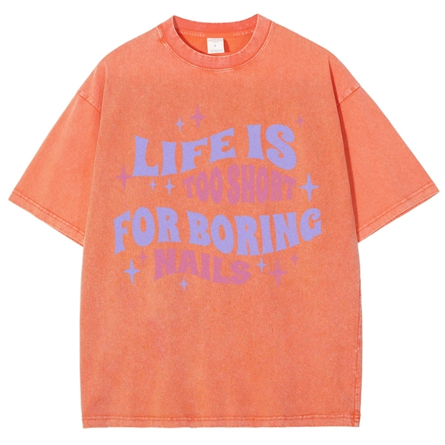 Life Is Too Short For Boring Nails Unisex Fit Washed T-Shirt Customscool