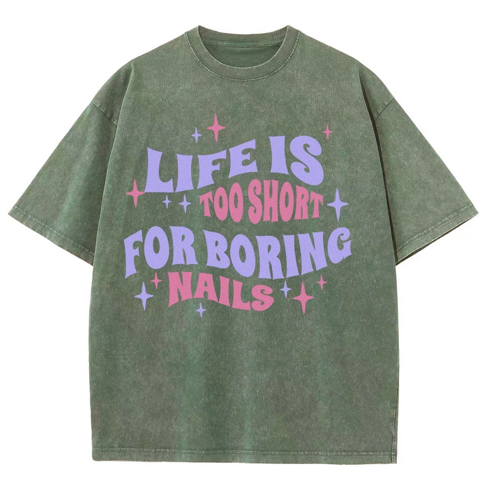 Life Is Too Short For Boring Nails Unisex Fit Washed T-Shirt Customscool