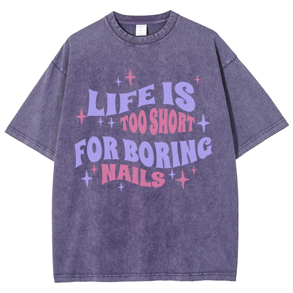 Life Is Too Short For Boring Nails Unisex Fit Washed T-Shirt Customscool