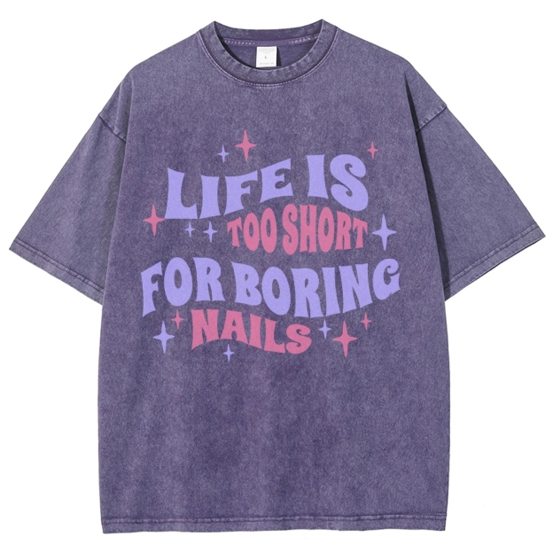 Life Is Too Short For Boring Nails Unisex Fit Washed T-Shirt Customscool