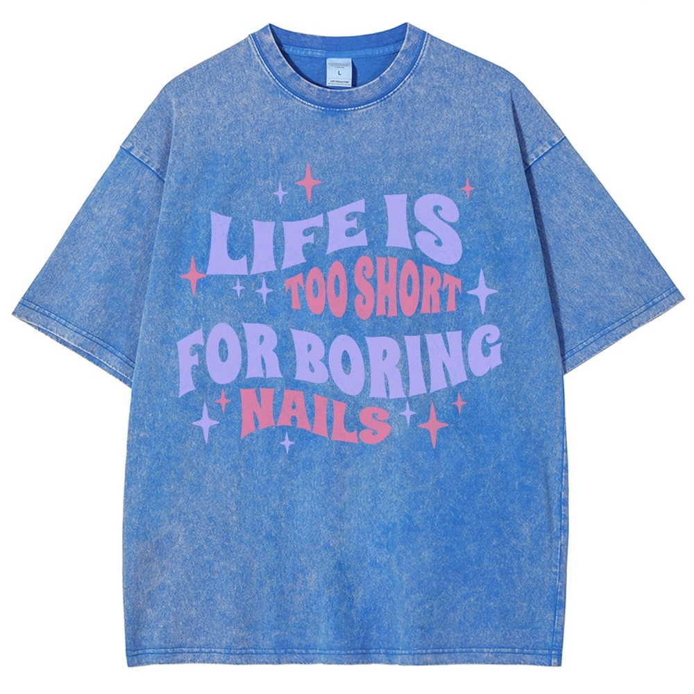 Life Is Too Short For Boring Nails Unisex Fit Washed T-Shirt Customscool