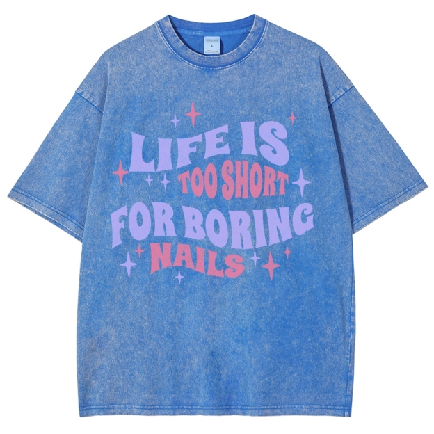 Life Is Too Short For Boring Nails Unisex Fit Washed T-Shirt Customscool