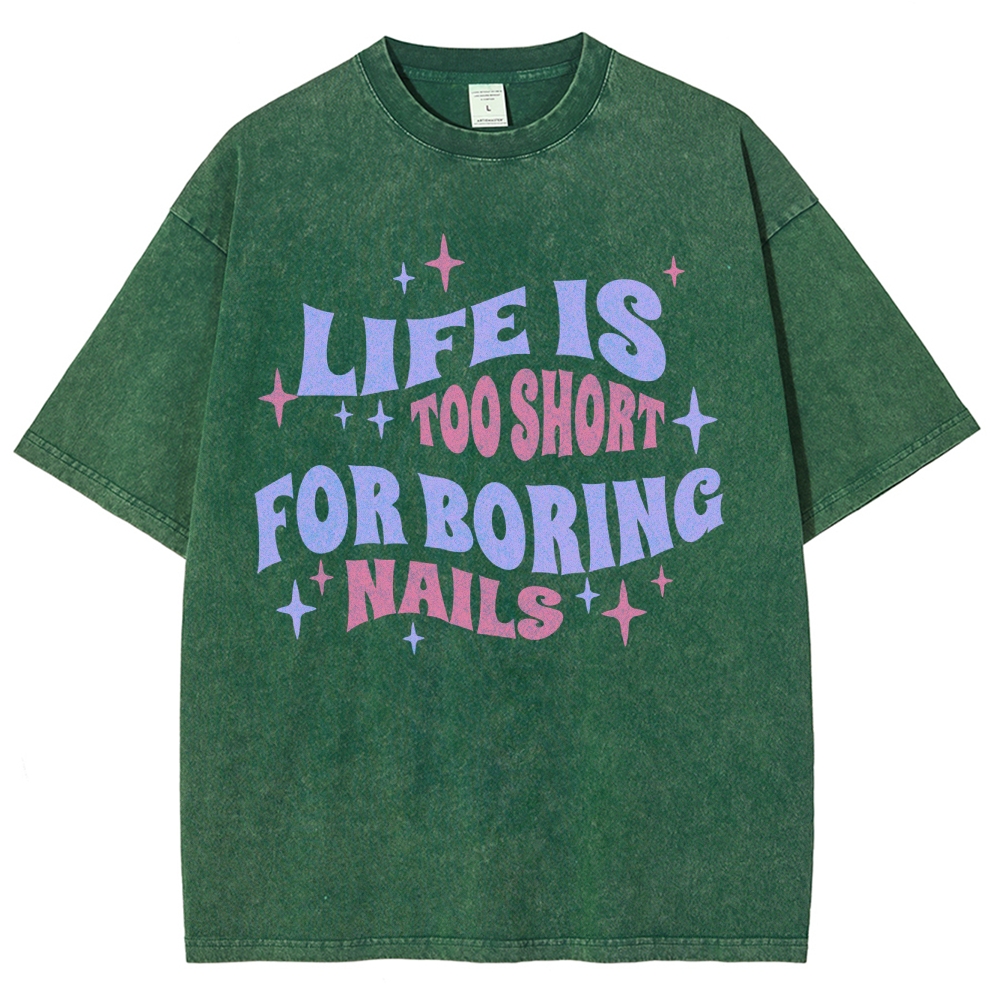 Life Is Too Short For Boring Nails Unisex Fit Washed T-Shirt Customscool