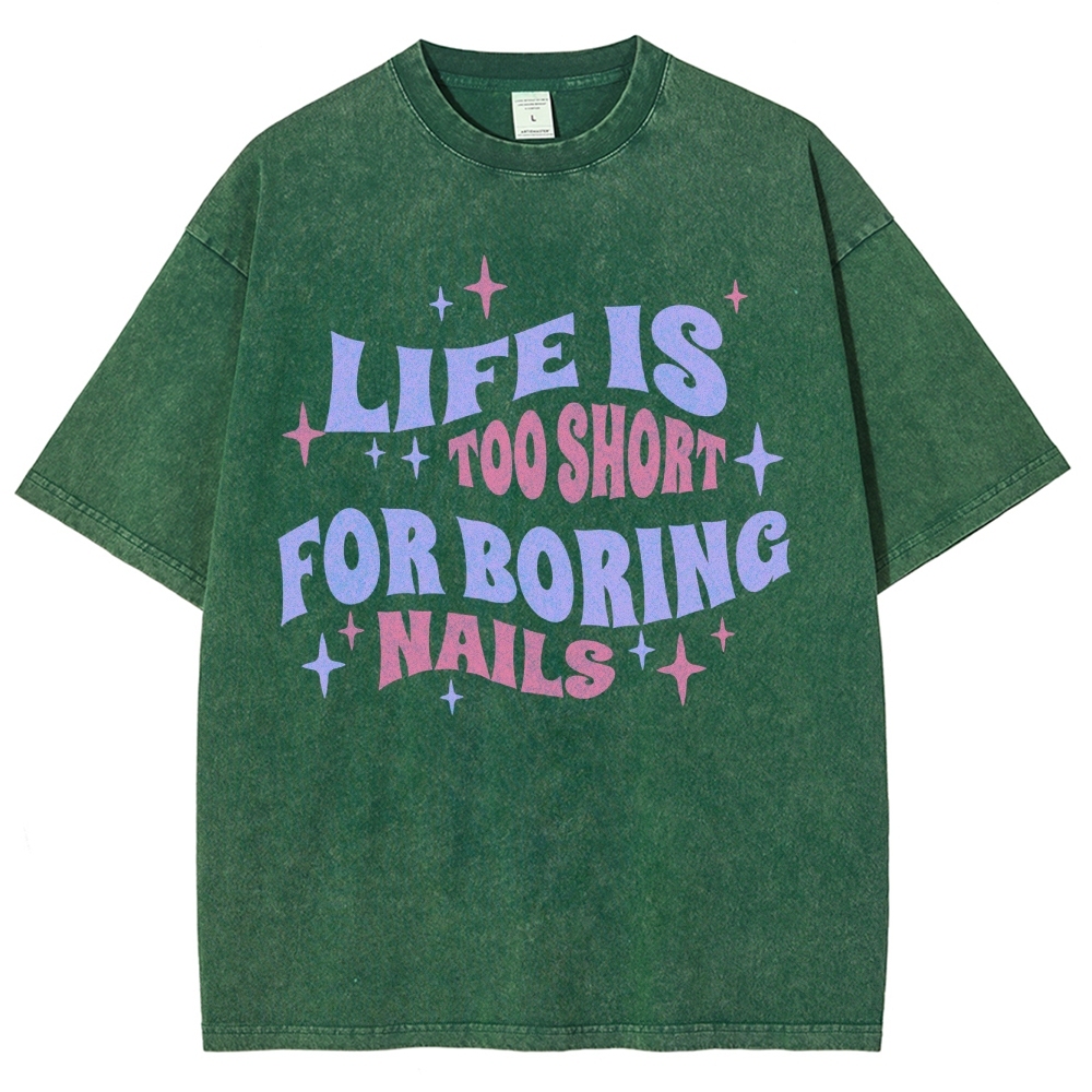 Life Is Too Short For Boring Nails Unisex Fit Washed T-Shirt Customscool