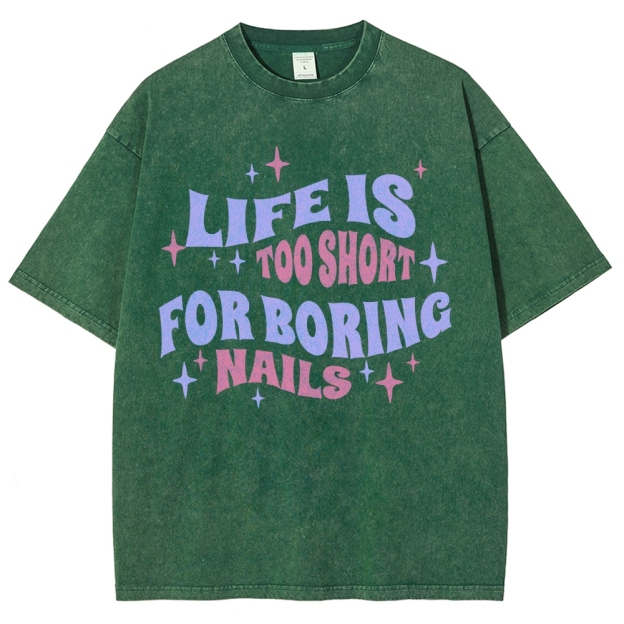Life Is Too Short For Boring Nails Unisex Fit Washed T-Shirt Customscool