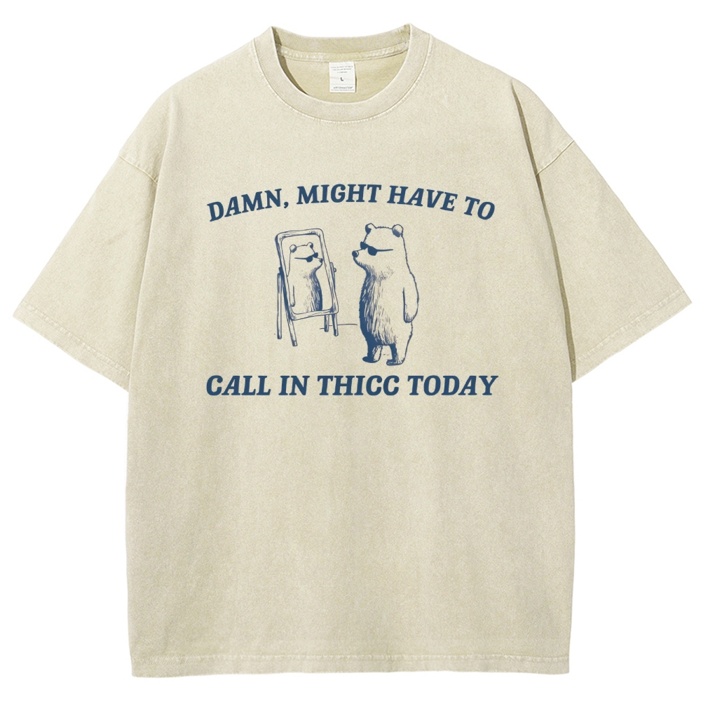 Damn, Might Have To Call In Thicc Today Unisex Fit Washed T-Shirt