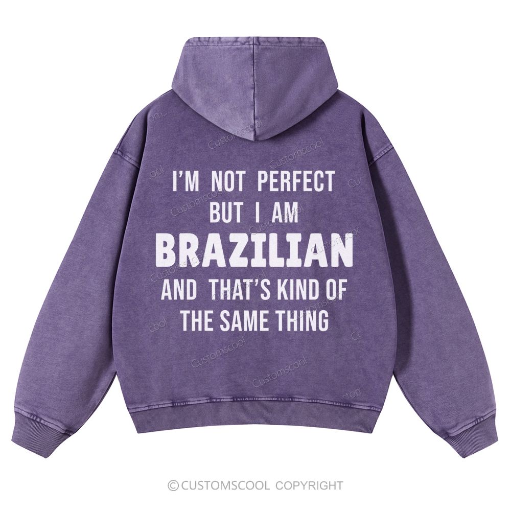  I'm Not Perfect But I Am Brazilian And That's Kind Of The Same Thing Casual Washed Hoodie
