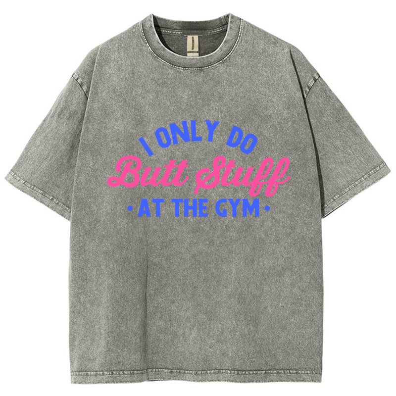 I Only Do Butt Stuff At The Gym Unisex Fit Washed T-Shirt