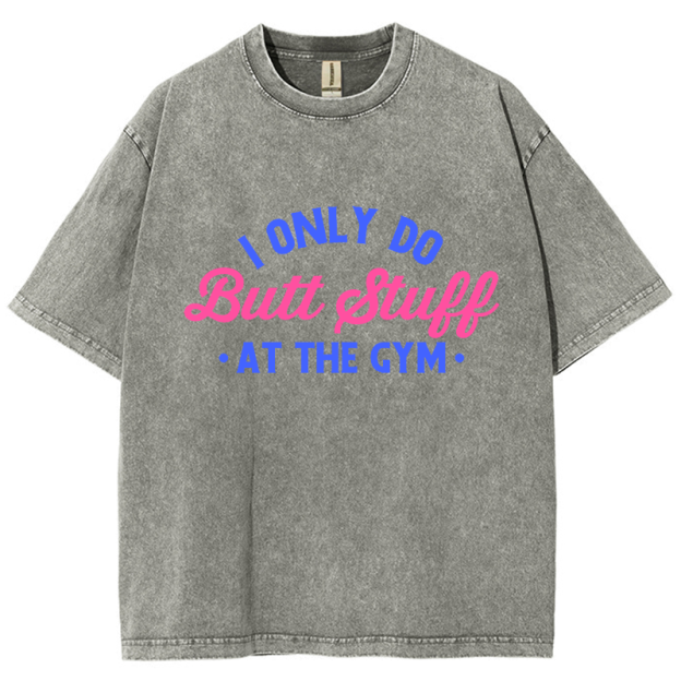 I Only Do Butt Stuff At The Gym Unisex Fit Washed T-Shirt