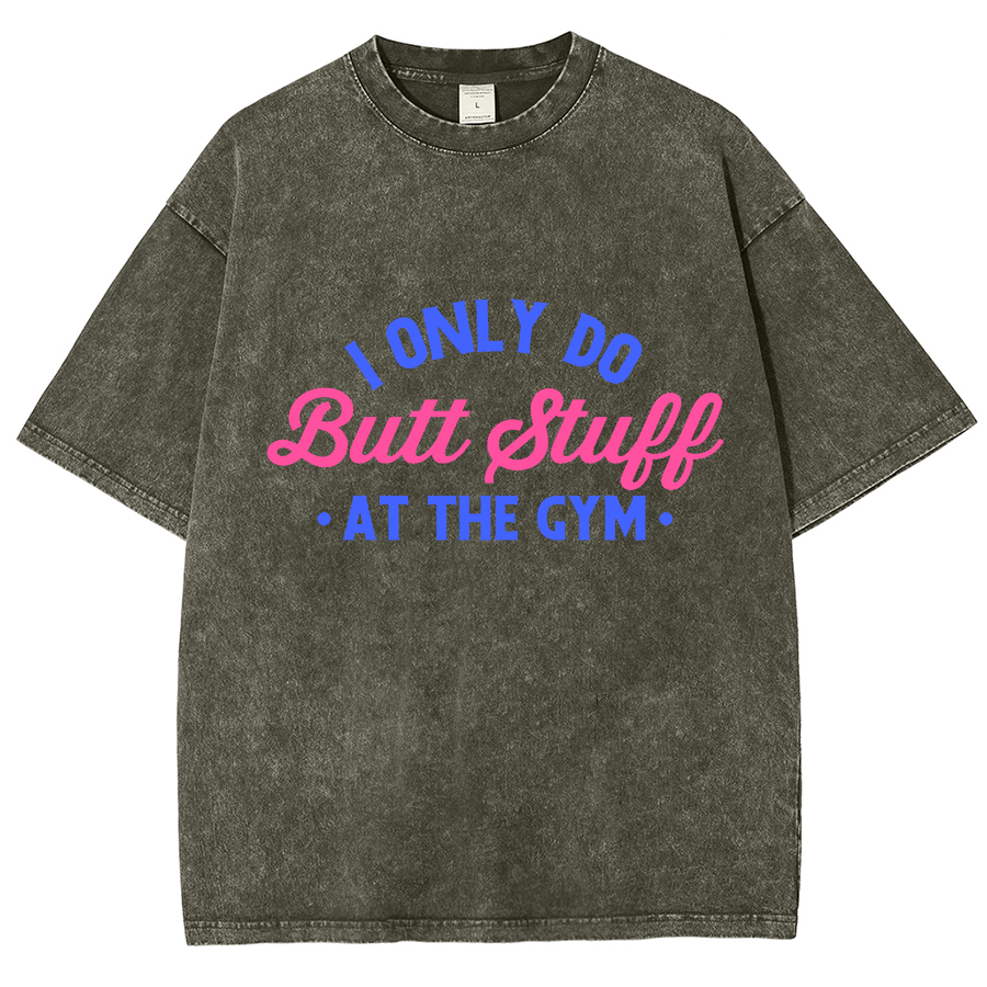 I Only Do Butt Stuff At The Gym Unisex Fit Washed T-Shirt