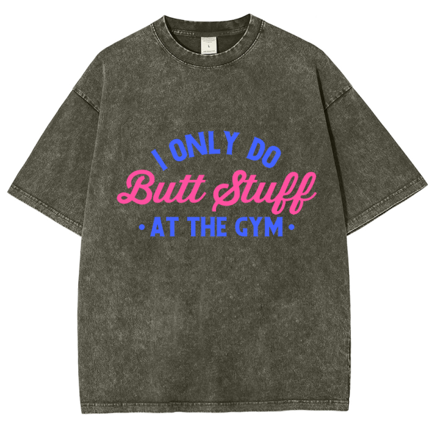 I Only Do Butt Stuff At The Gym Unisex Fit Washed T-Shirt