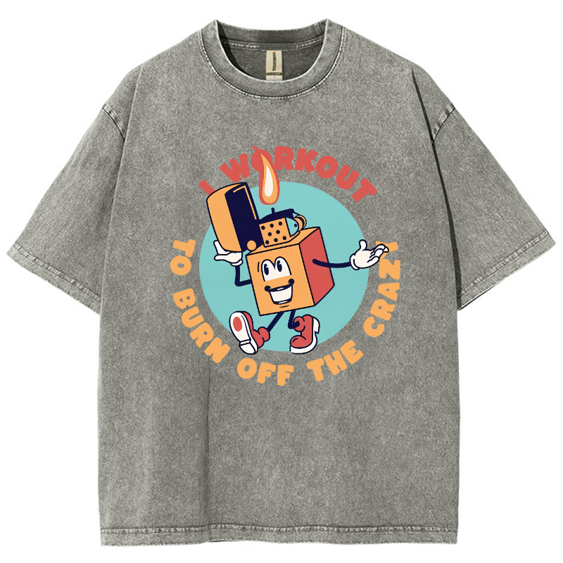 I Workout To Burn Off The Crazy Unisex Fit Washed T-Shirt