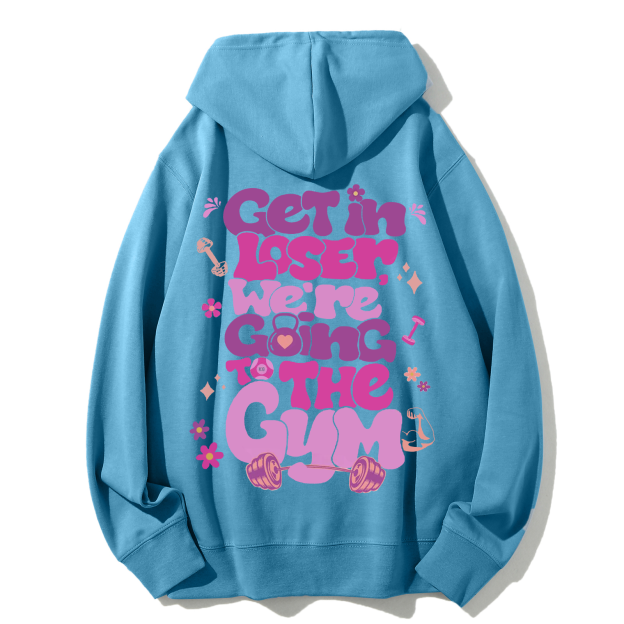 Get In Loser We're Going To The Gym Casual Hoodie